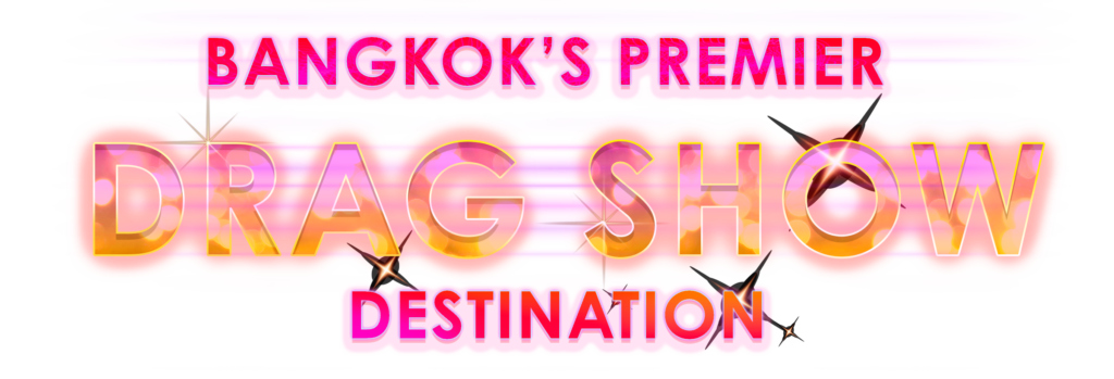 BANGKOK’S PREMIER DRAG SHOW DESTINATION